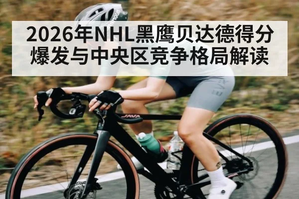 2026年NHL黑鹰贝达德得分爆发与中央区竞争格局解读
